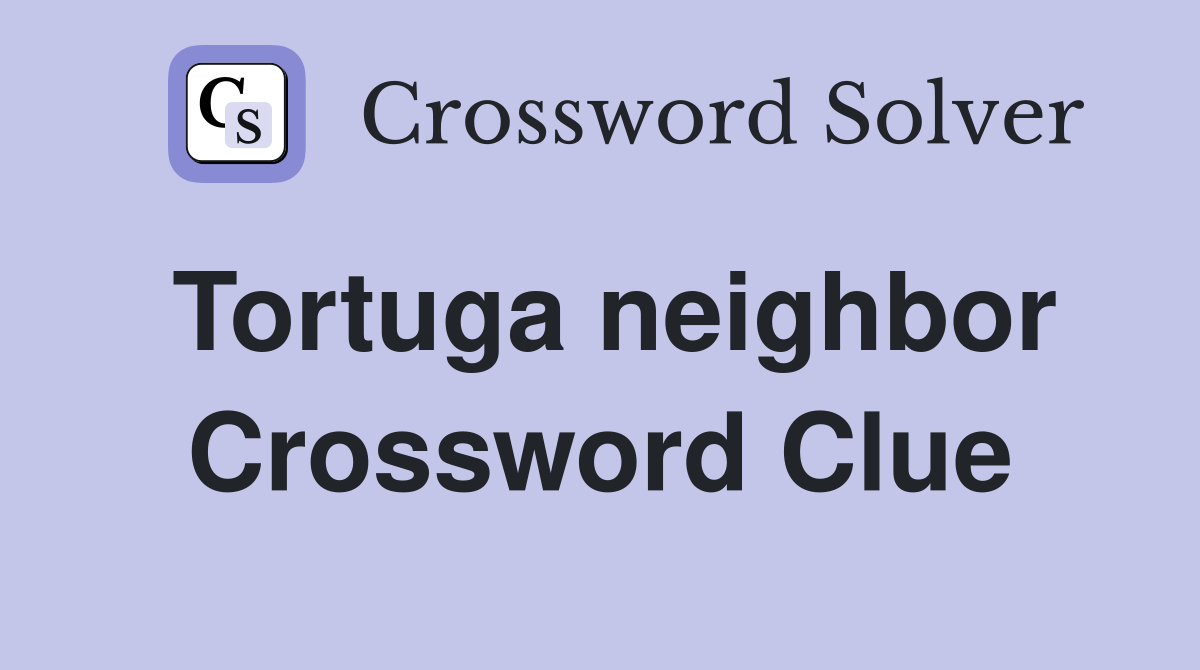 Tortuga neighbor Crossword Clue