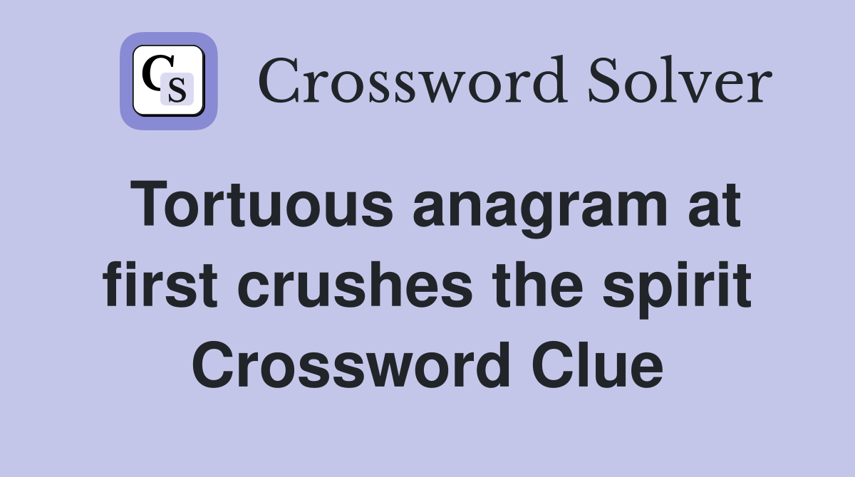 Tortuous anagram at first crushes the spirit Crossword Clue