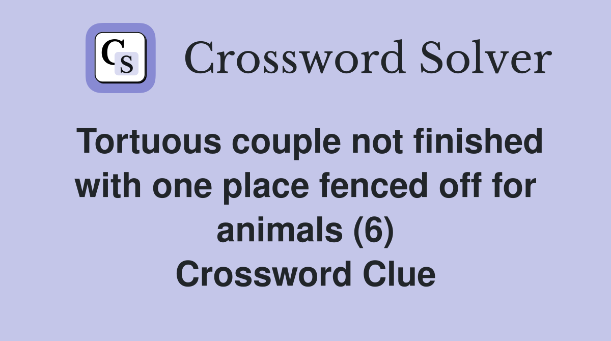 Tortuous couple not finished with one place fenced off for animals (6) Crossword Clue
