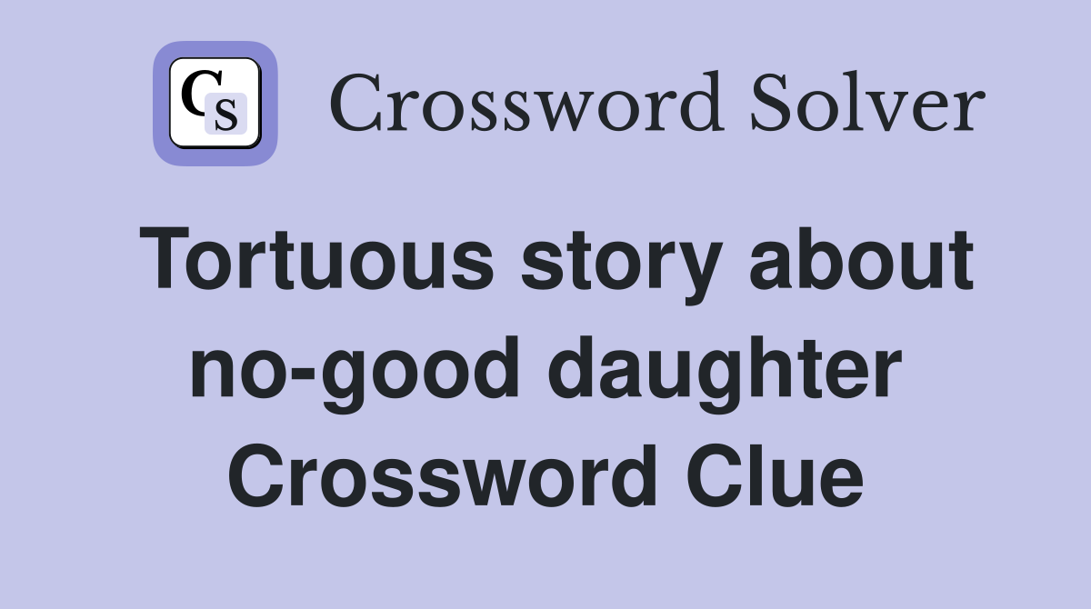 Tortuous story about no-good daughter Crossword Clue