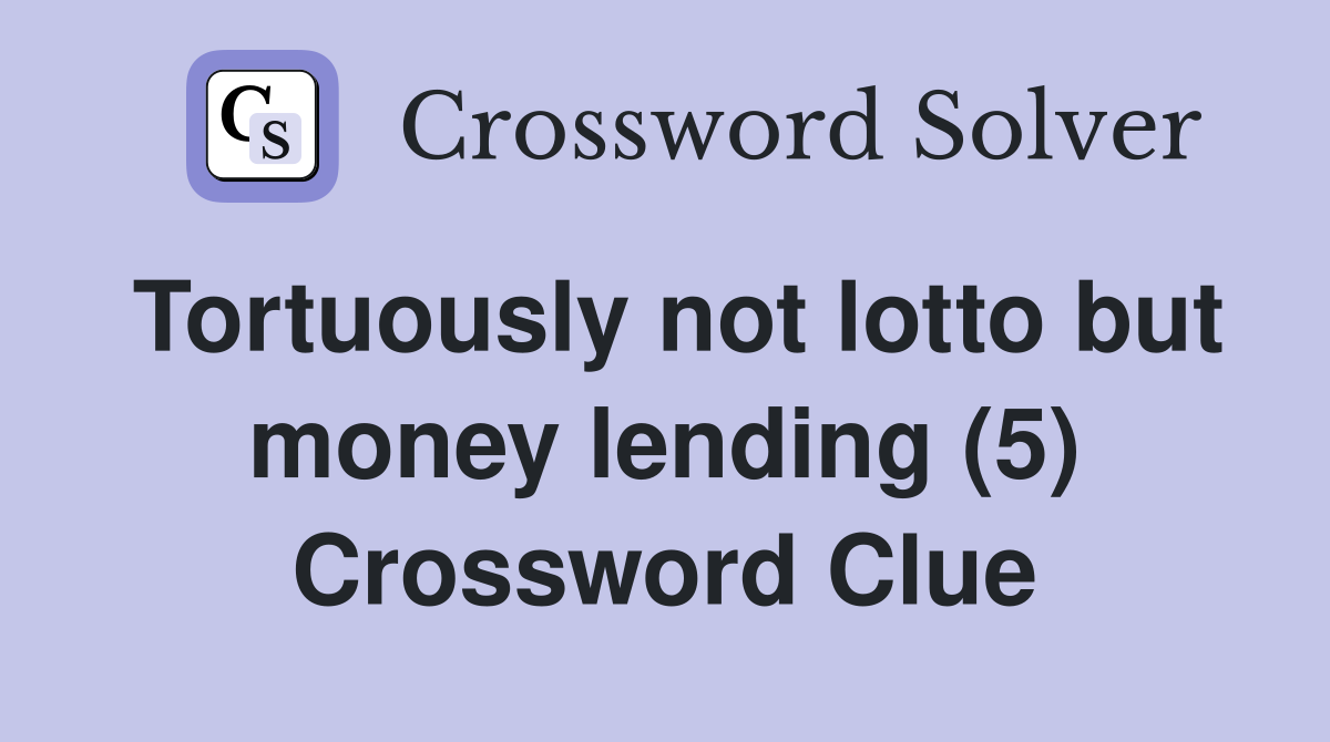 Tortuously not lotto but money lending (5) Crossword Clue