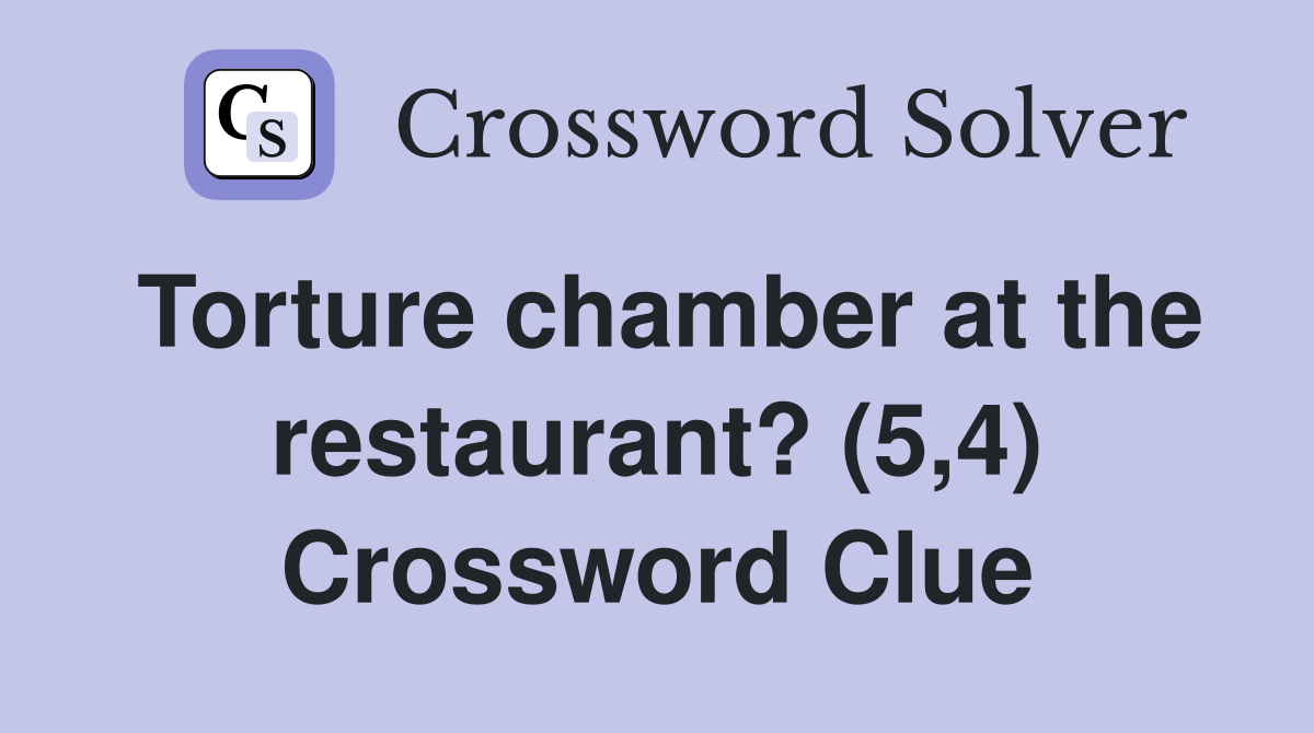 Torture chamber at the restaurant? (5,4) Crossword Clue