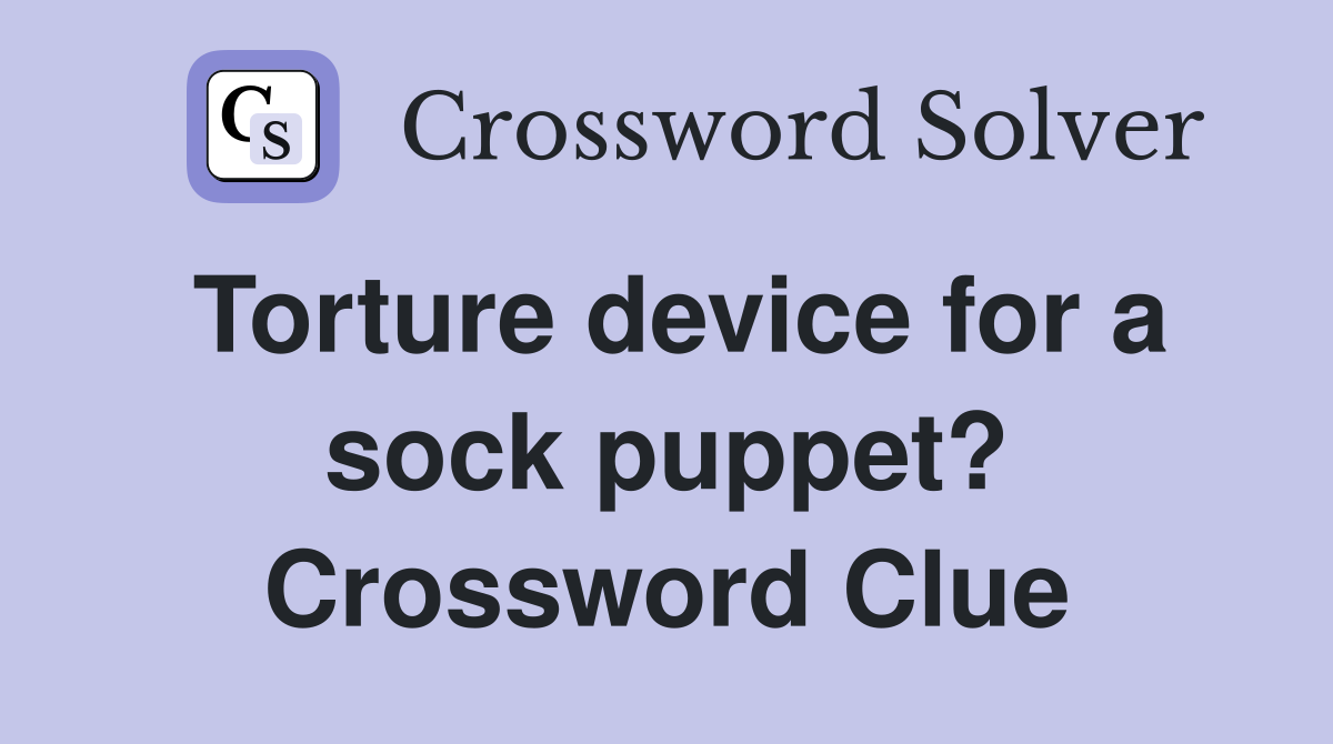 Torture device for a sock puppet? Crossword Clue