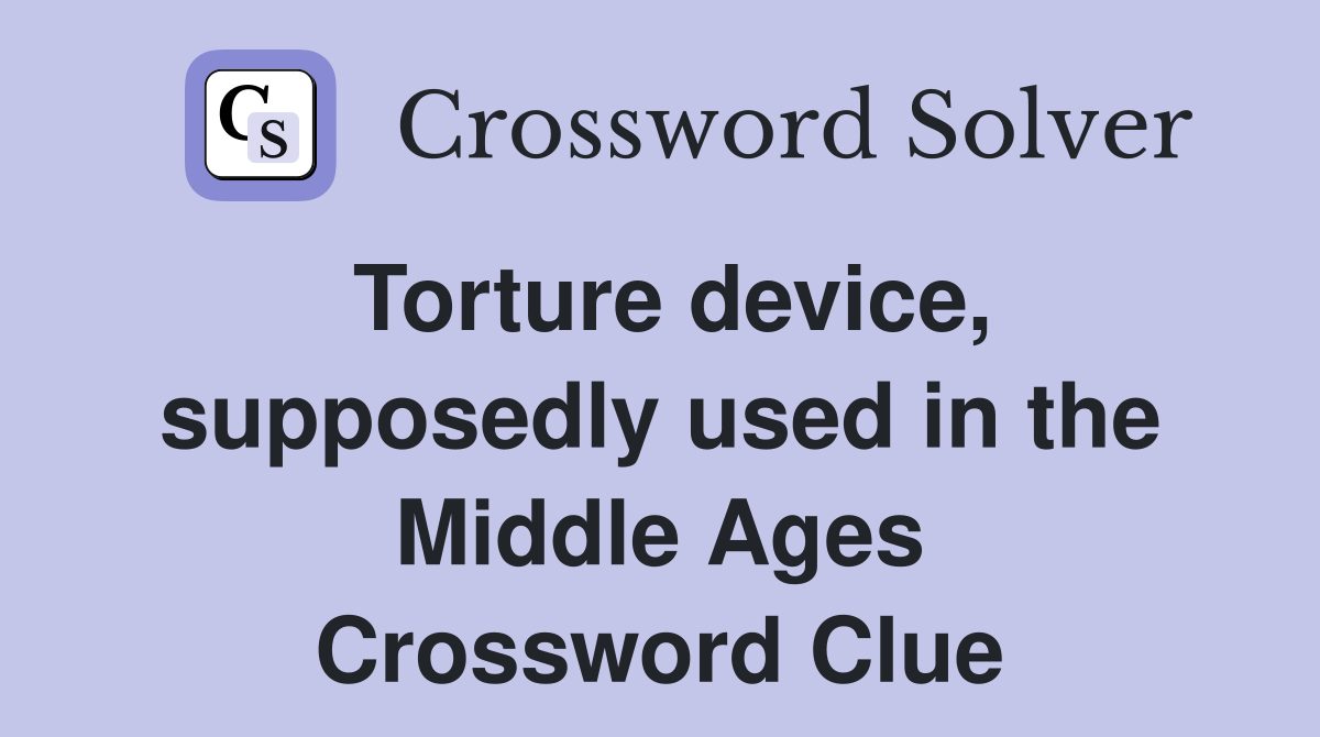 Torture device, supposedly used in the Middle Ages Crossword Clue