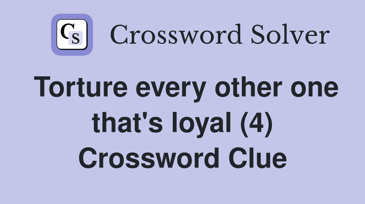 Torture every other one that's loyal (4) Crossword Clue