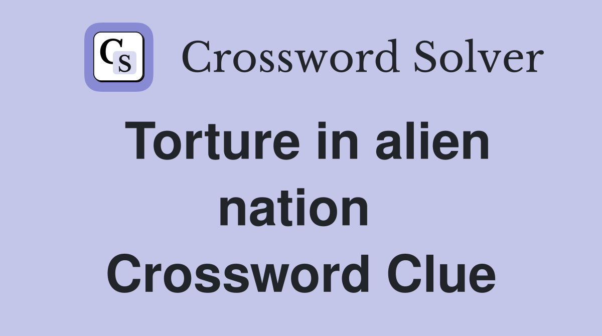 Torture in alien nation  Crossword Clue