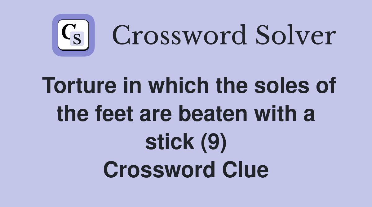 Torture in which the soles of the feet are beaten with a stick (9) Crossword Clue