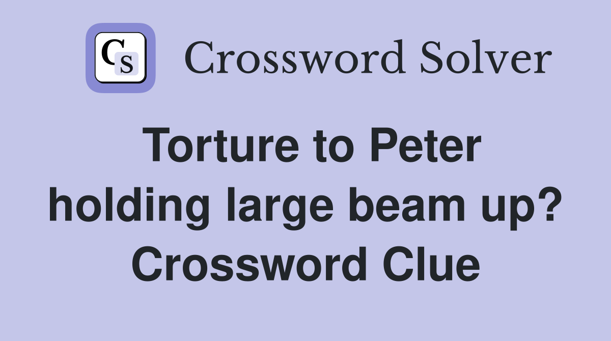 Torture to Peter holding large beam up? Crossword Clue