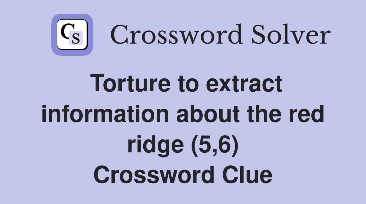 Torture to extract information about the red ridge (5,6) Crossword Clue