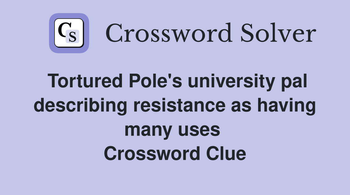 Tortured Pole's university pal describing resistance as having many uses  Crossword Clue