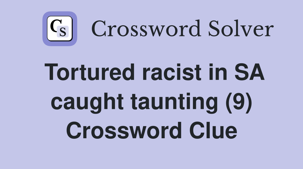 Tortured racist in SA caught taunting (9) Crossword Clue