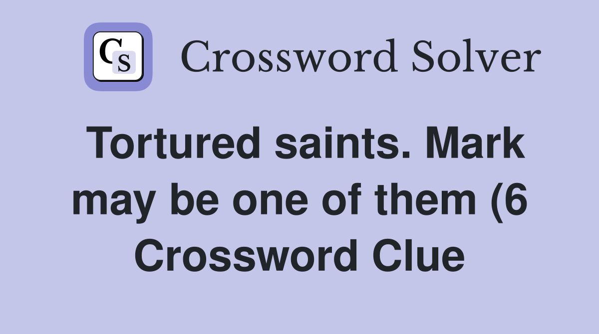 Tortured saints Mark may be one of them (6) Crossword Clue Answers Tortured saints Mark may be one of them (6) Crossword Clue Answers