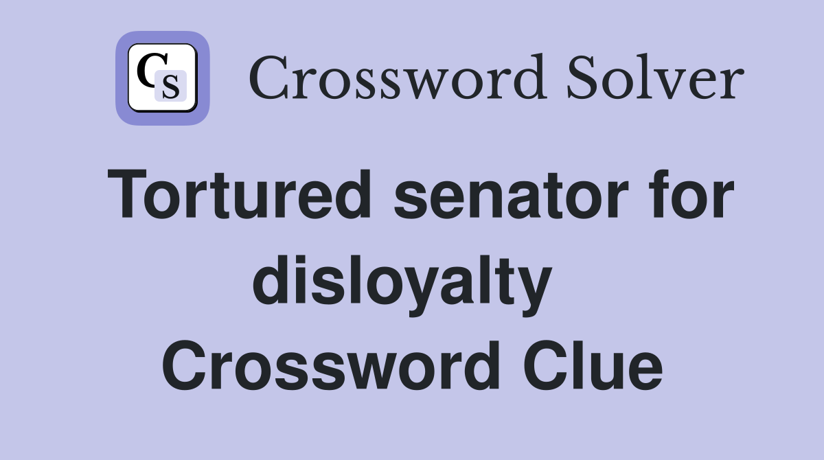 Tortured senator for disloyalty  Crossword Clue