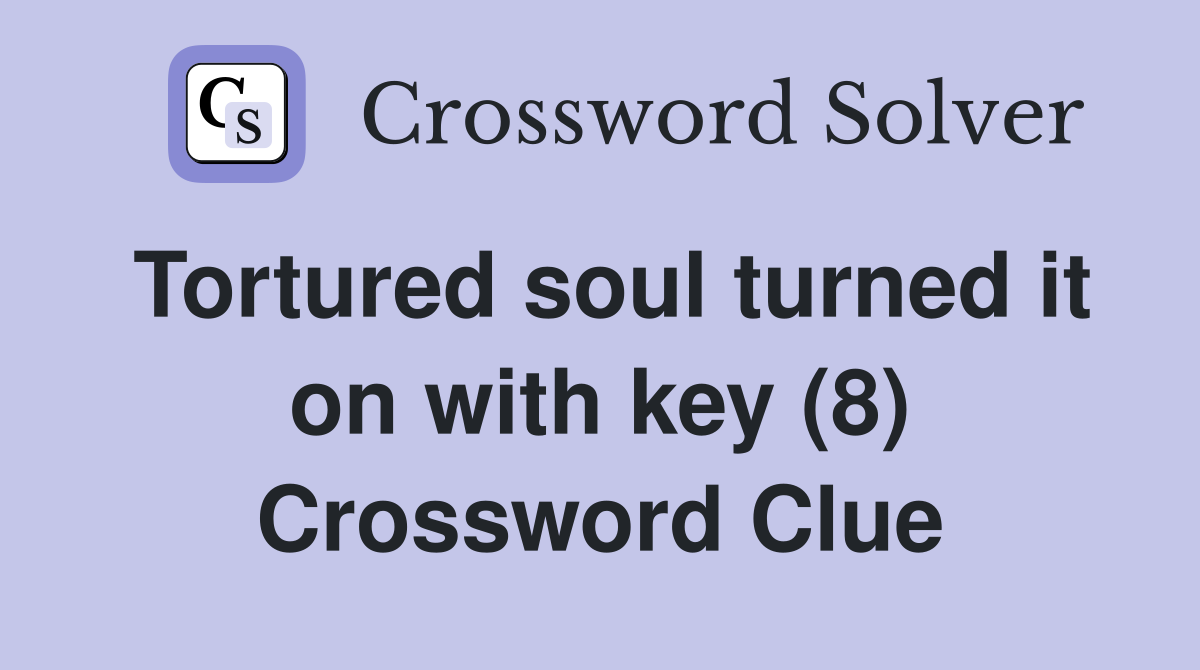 Tortured soul turned it on with key (8) Crossword Clue