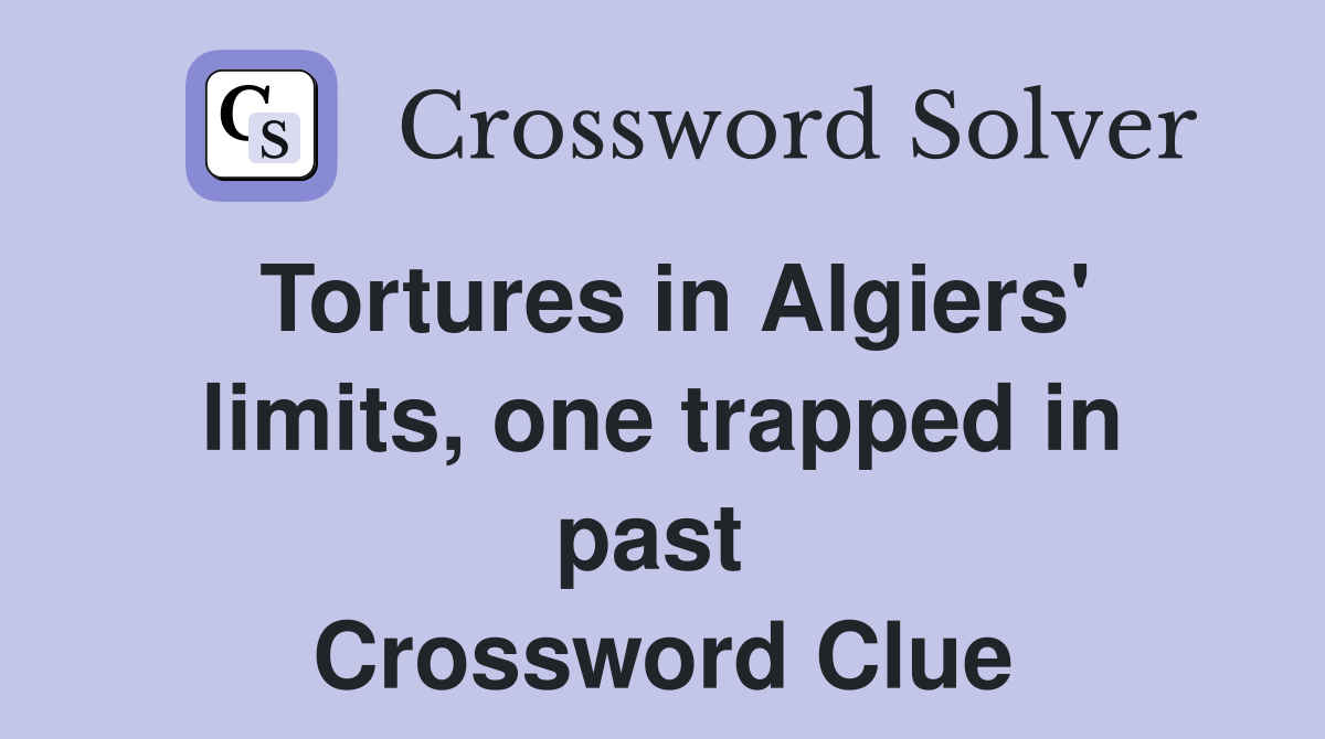 Tortures in Algiers' limits, one trapped in past  Crossword Clue