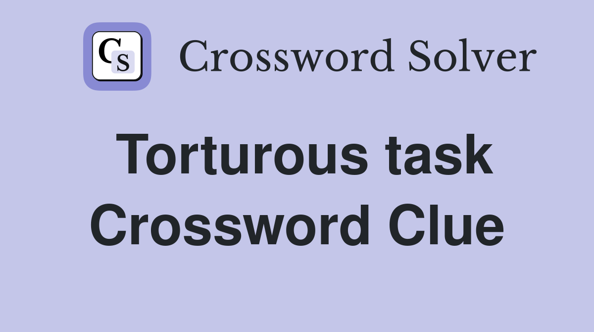 Torturous task Crossword Clue