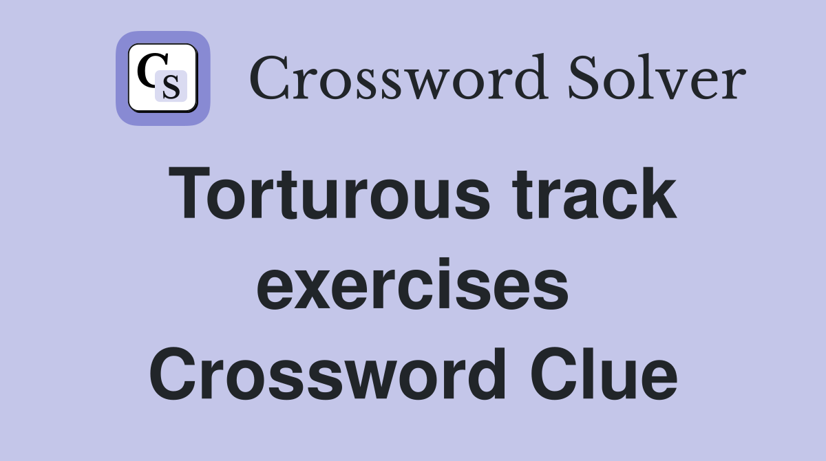 Torturous track exercises Crossword Clue