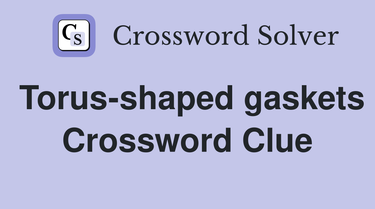 Torus-shaped gaskets Crossword Clue