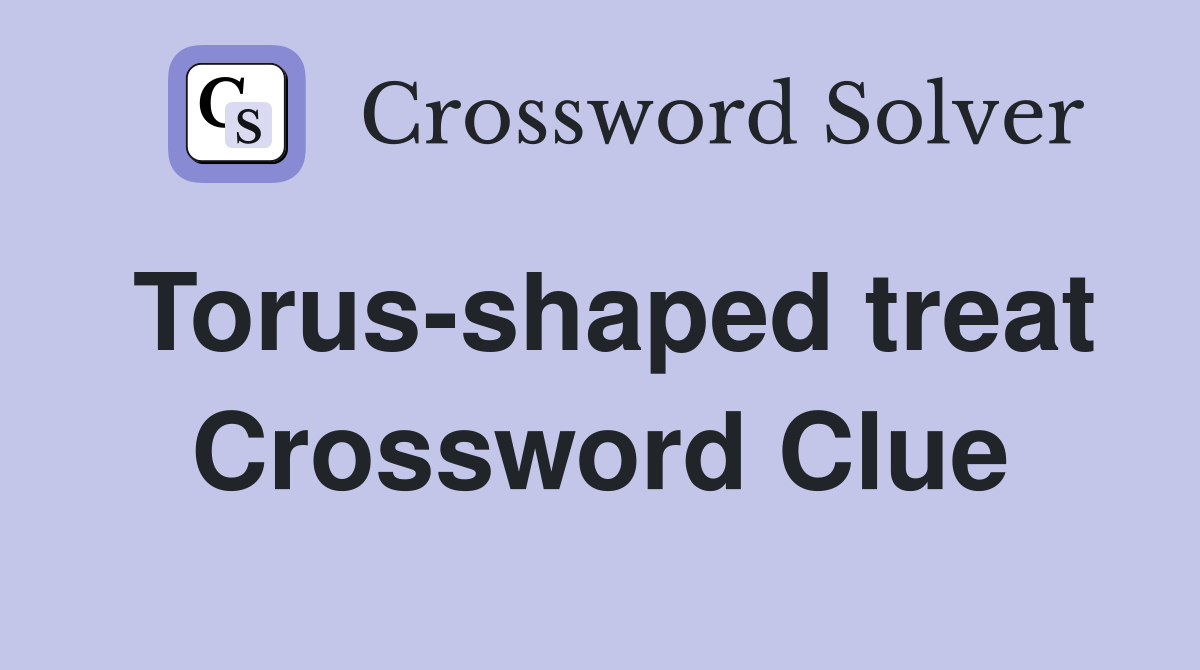 Torus-shaped treat Crossword Clue