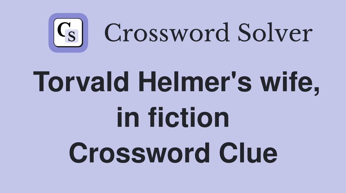 Torvald Helmer's wife, in fiction Crossword Clue