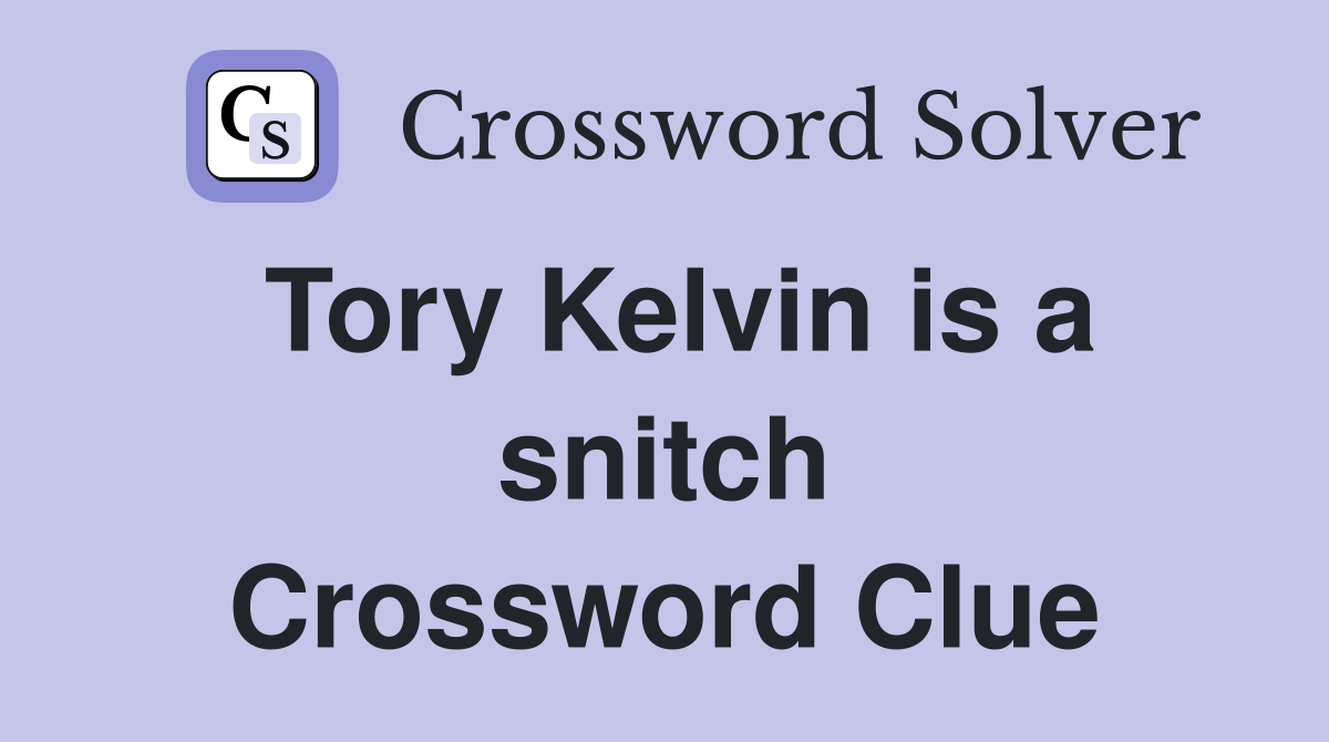 Tory Kelvin is a snitch Crossword Clue