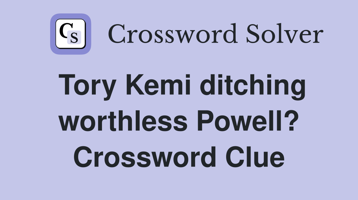 Tory Kemi ditching worthless Powell? Crossword Clue