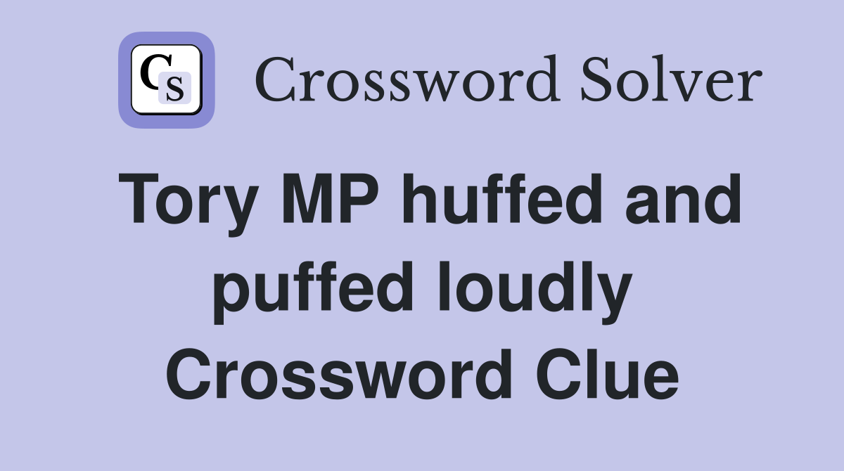 Tory MP huffed and puffed loudly Crossword Clue