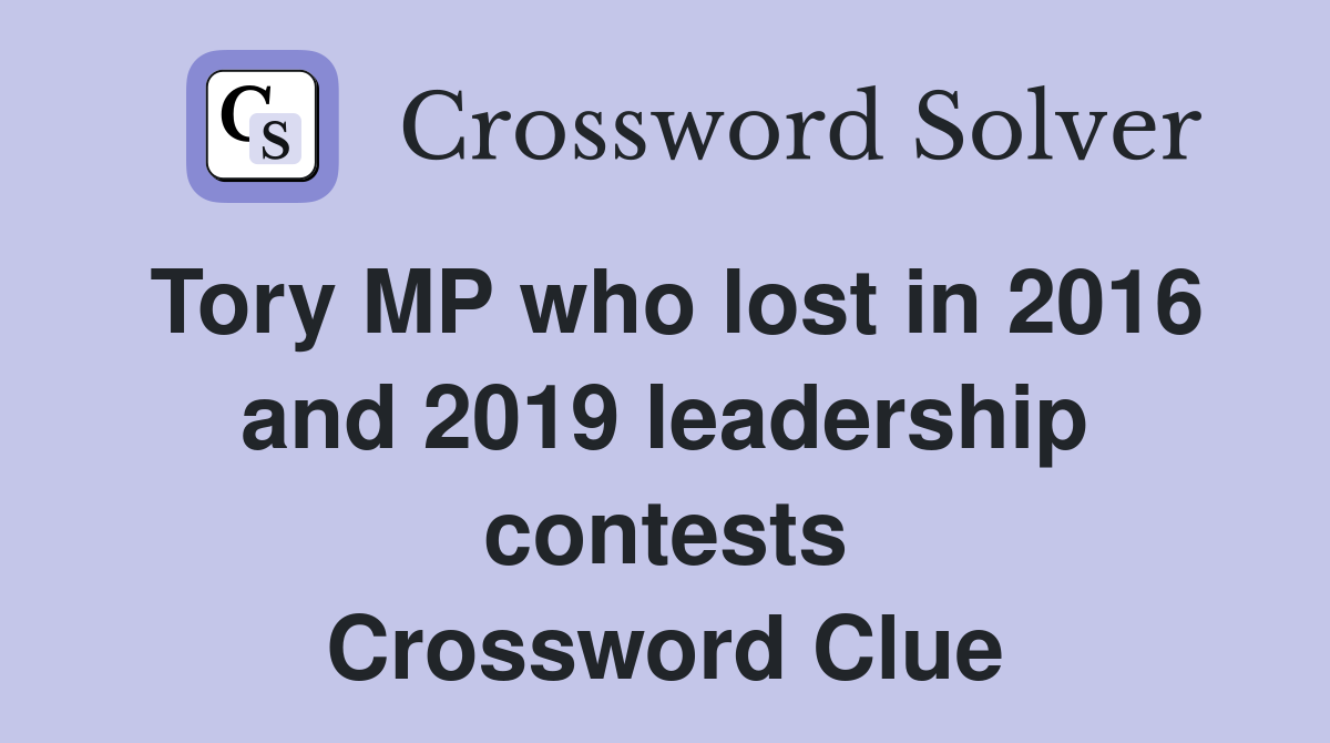 Tory MP who lost in 2016 and 2019 leadership contests Crossword Clue