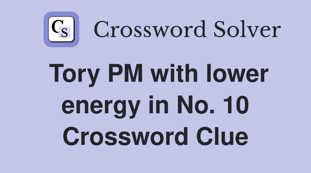 Tory PM with lower energy in No. 10 Crossword Clue