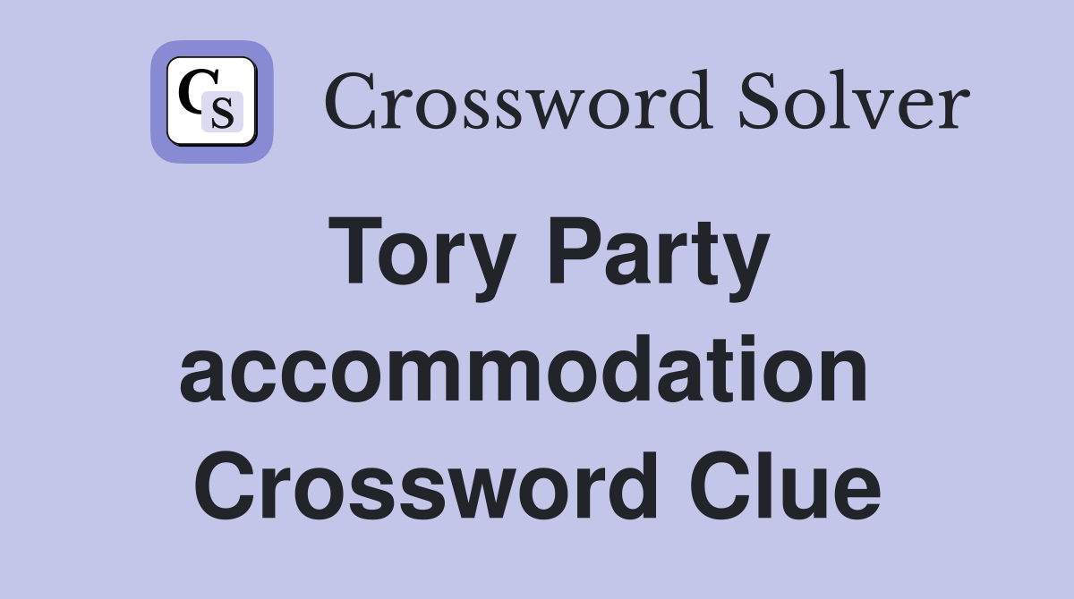 Tory Party accommodation  Crossword Clue