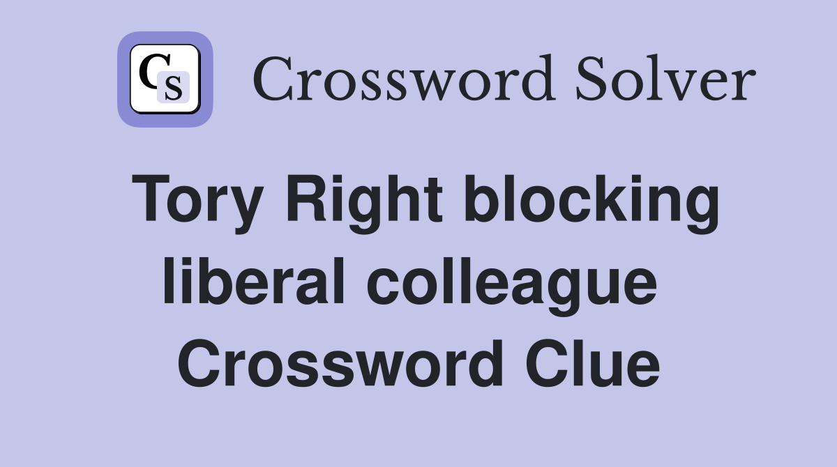 Tory Right blocking liberal colleague  Crossword Clue