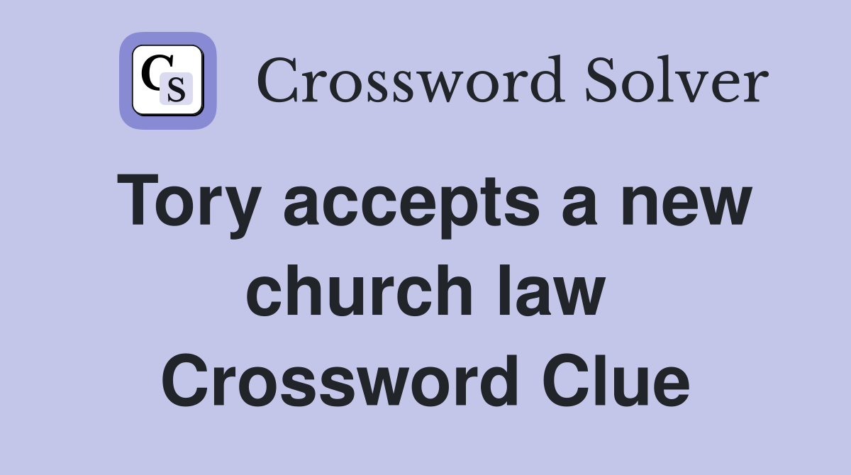 Tory accepts a new church law Crossword Clue