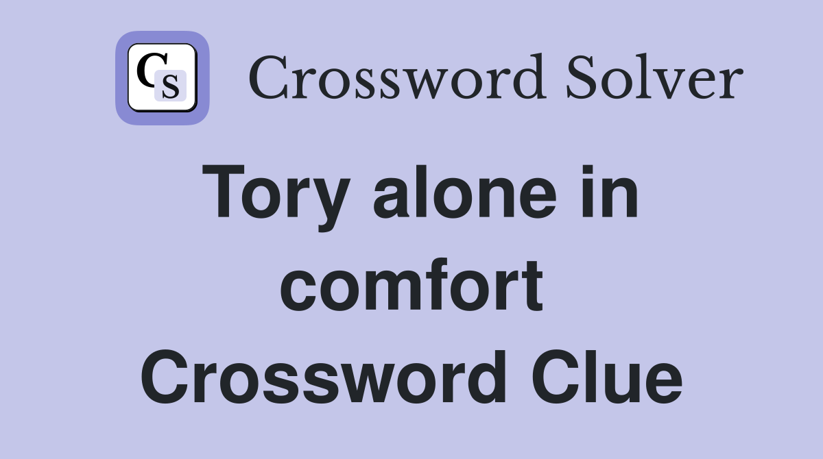 Tory alone in comfort Crossword Clue