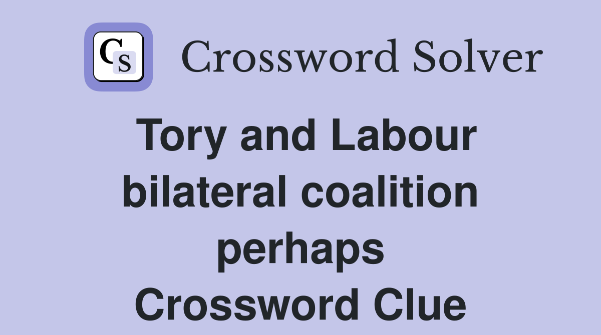 Tory and Labour bilateral coalition perhaps Crossword Clue