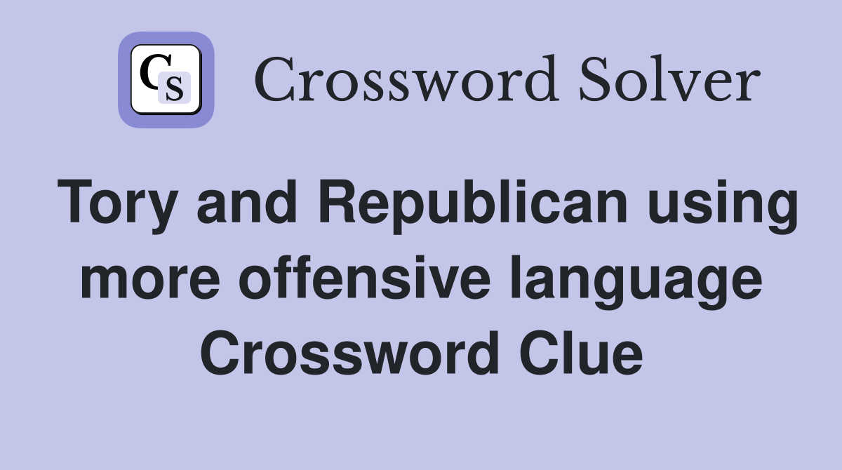 Tory and Republican using more offensive language Crossword Clue