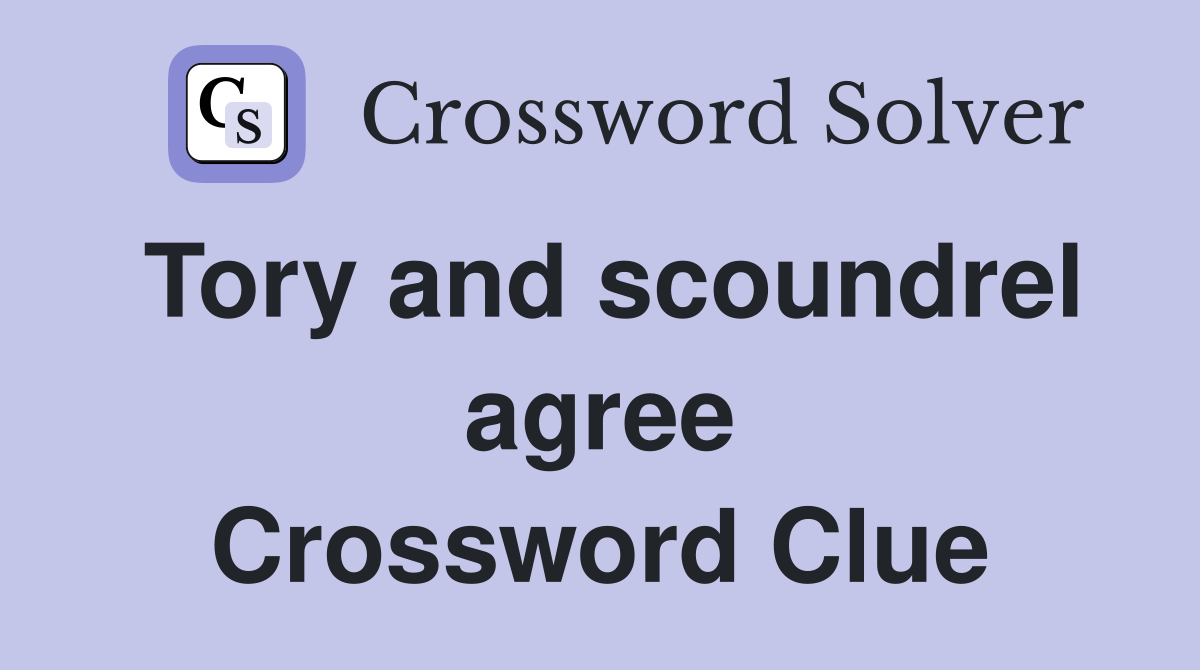 Tory and scoundrel agree Crossword Clue