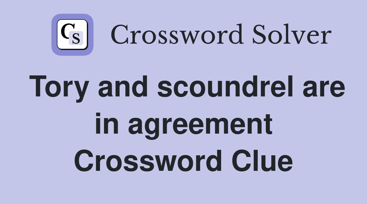 Tory and scoundrel are in agreement Crossword Clue