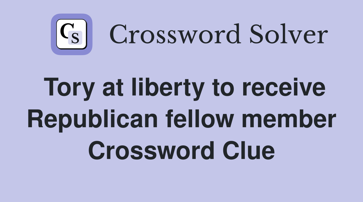Tory at liberty to receive Republican fellow member Crossword Clue