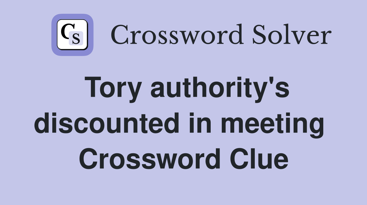 Tory authority's discounted in meeting  Crossword Clue