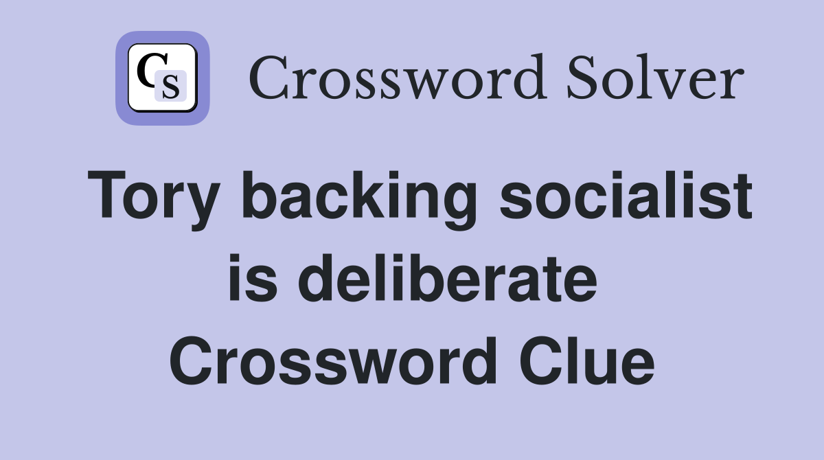 Tory backing socialist is deliberate Crossword Clue