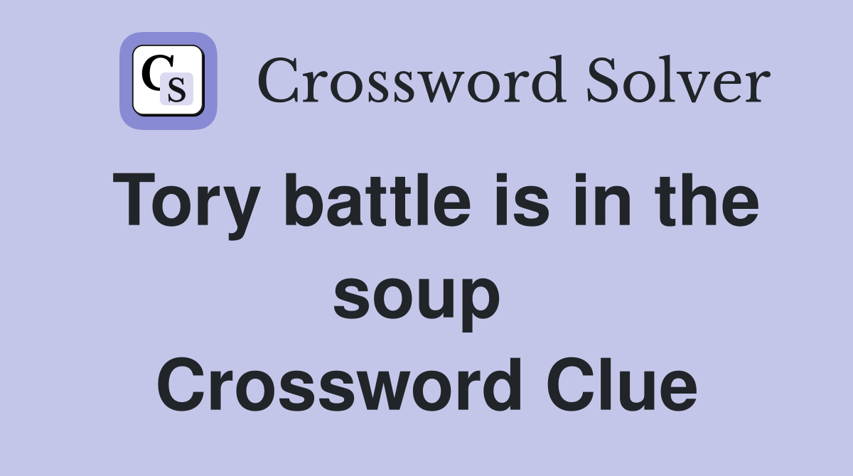 Tory battle is in the soup  Crossword Clue