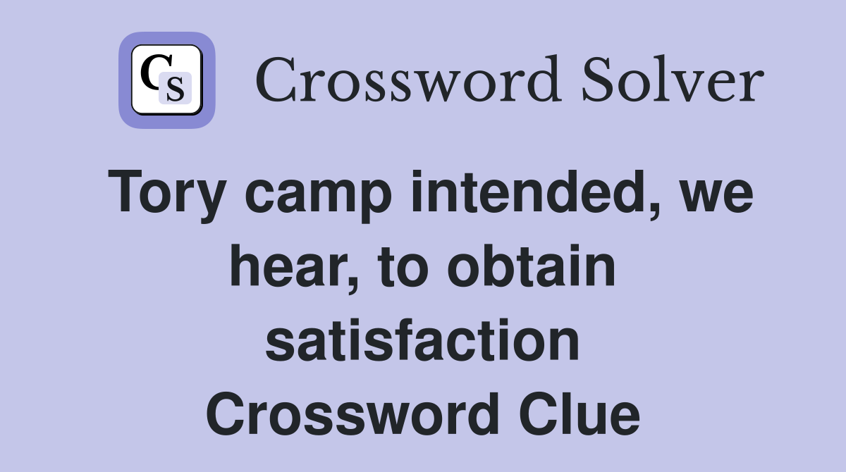 Tory camp intended, we hear, to obtain satisfaction Crossword Clue