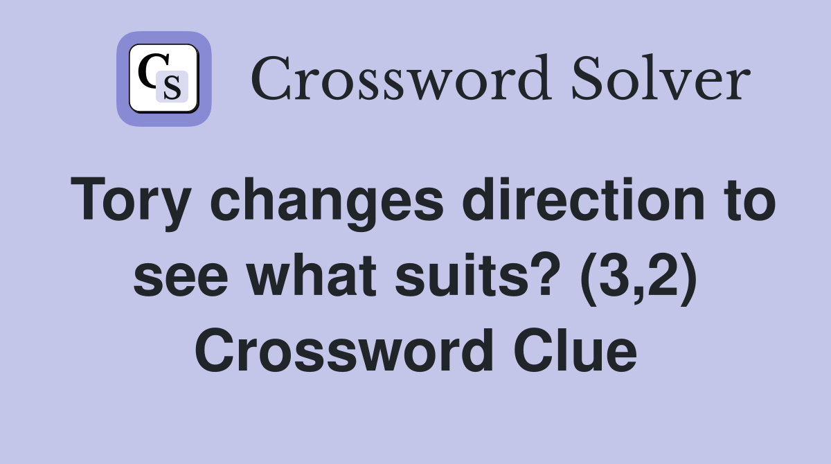 Tory changes direction to see what suits? (3,2) Crossword Clue