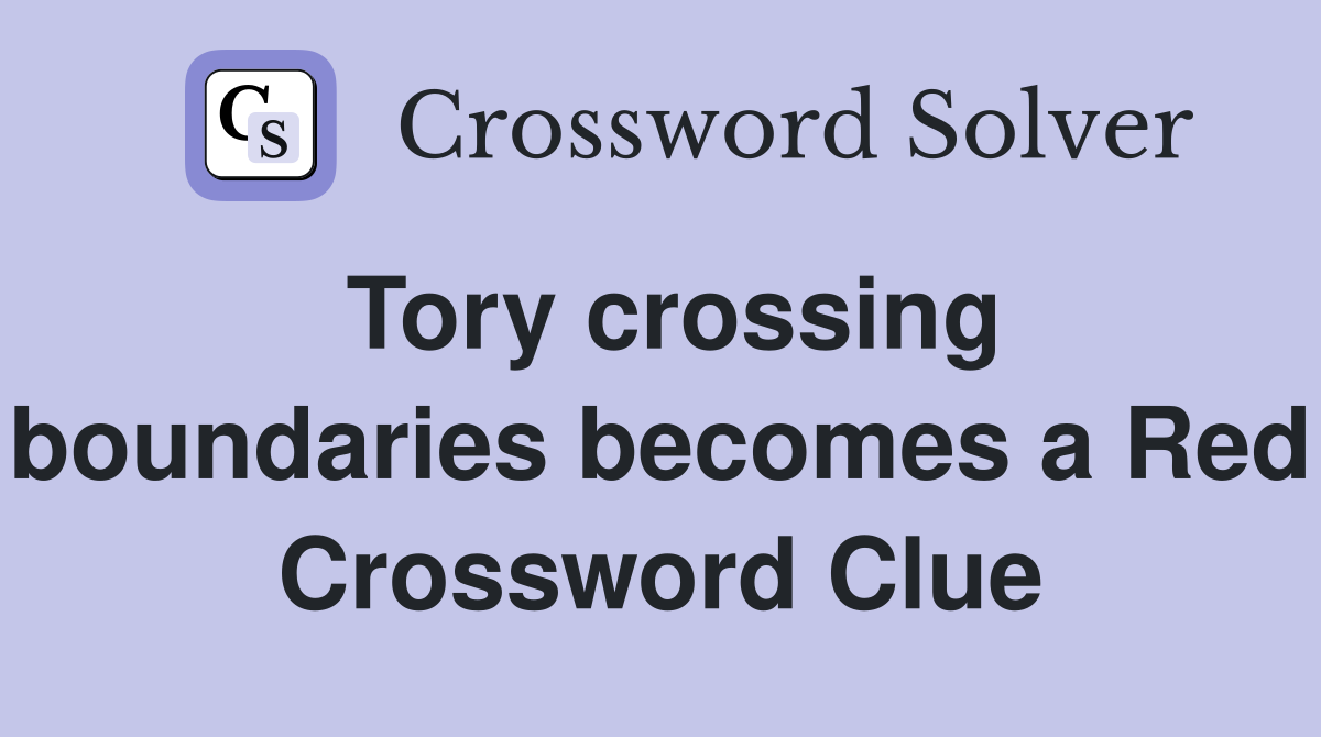 Tory crossing boundaries becomes a Red Crossword Clue
