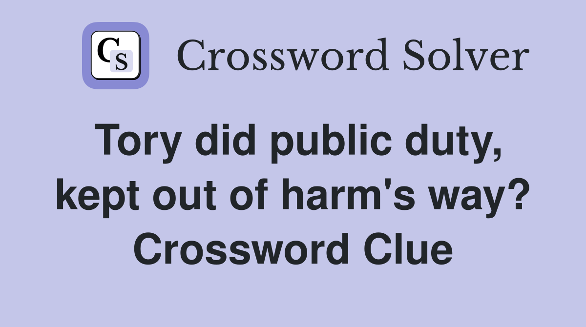 Tory did public duty, kept out of harm's way? Crossword Clue
