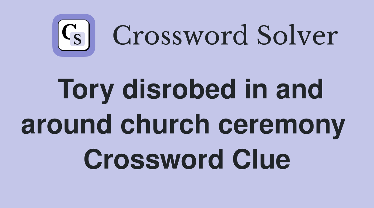 Tory disrobed in and around church ceremony  Crossword Clue