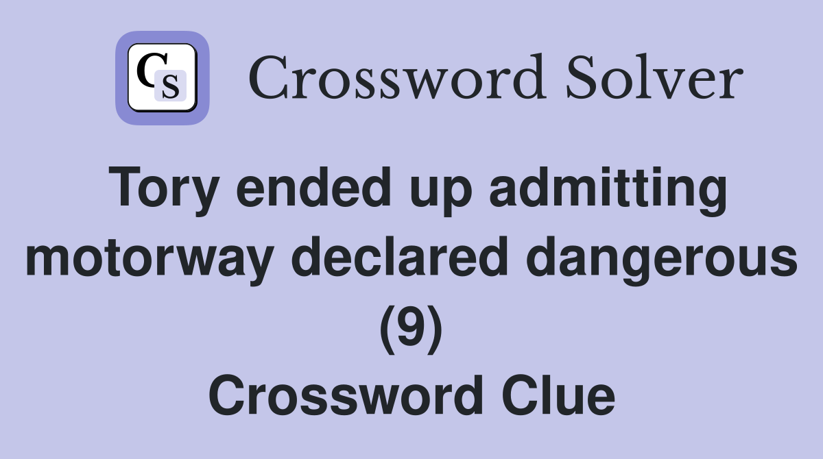 Tory ended up admitting motorway declared dangerous (9) Crossword Clue