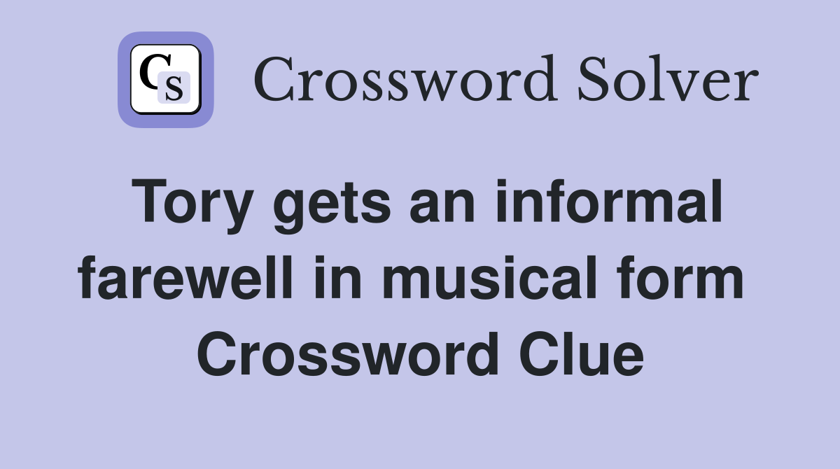 Tory gets an informal farewell in musical form  Crossword Clue