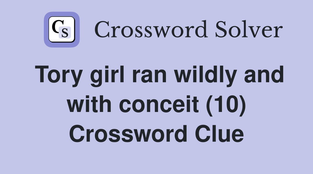 Tory girl ran wildly and with conceit (10) Crossword Clue