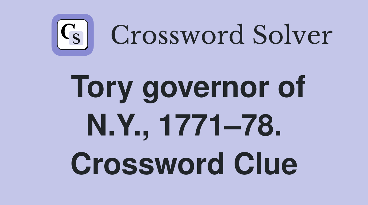 Tory governor of N.Y., 1771–78. Crossword Clue